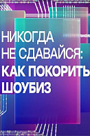 Никогда не сдавайся: как покорить шоубиз (2022)