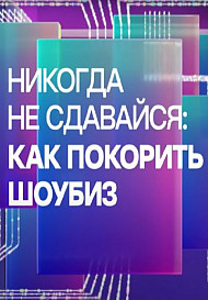 Никогда не сдавайся: как покорить шоубиз (2022)